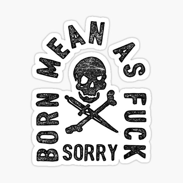 BORN MEAN AF, SORRY Sticker