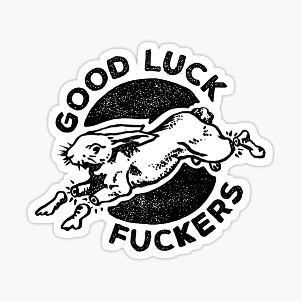GOOD LUCK FUCKERS (the original rabbit) Sticker