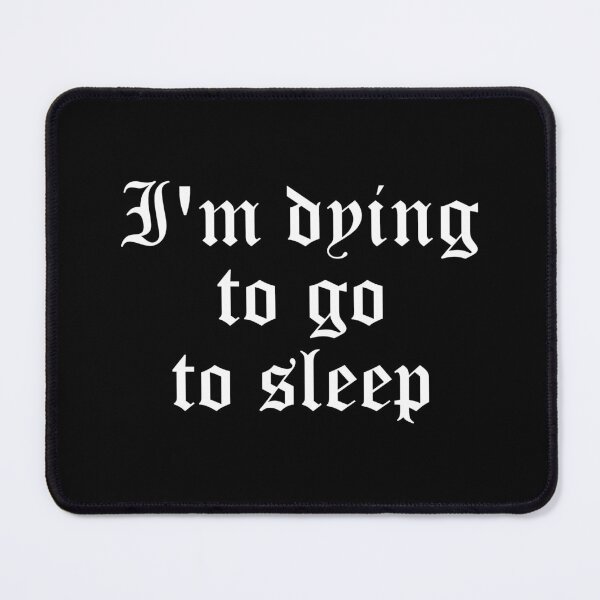 Item preview, I'm Dying To Go To Sleep designed and sold by kapotka.