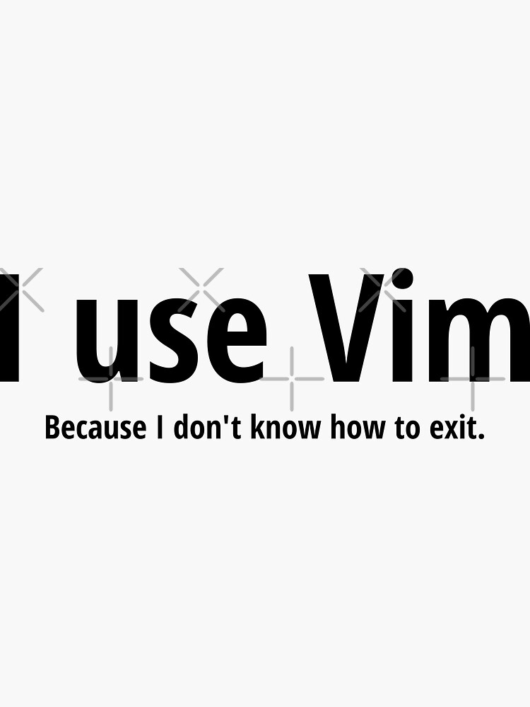 I use Vim Because I don't know how to quit Black Text Design by geeksta