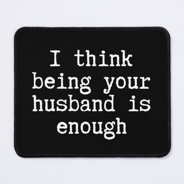 Item preview, I think being your husband is enough designed and sold by NikitaAg.