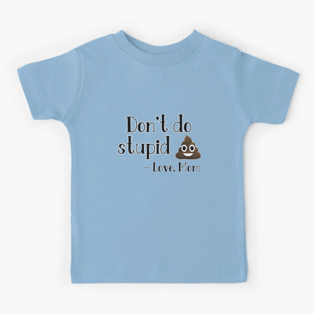 Don't do stupid sh*t. Love Mom | Kids T-Shirt