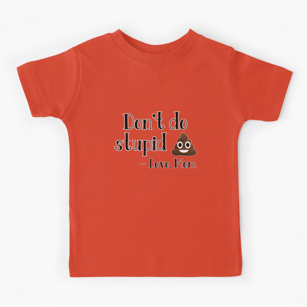 Don't do stupid sh*t. Love Mom Essential T-Shirt for Sale by
