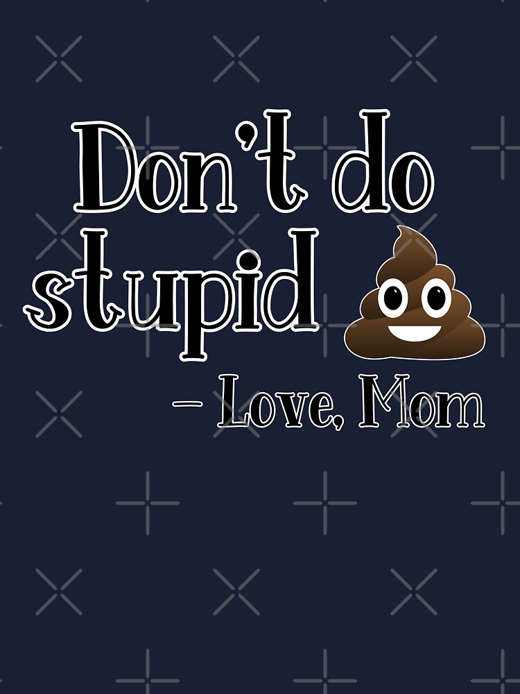Don't do stupid sh*t. Love Mom | Kids T-Shirt