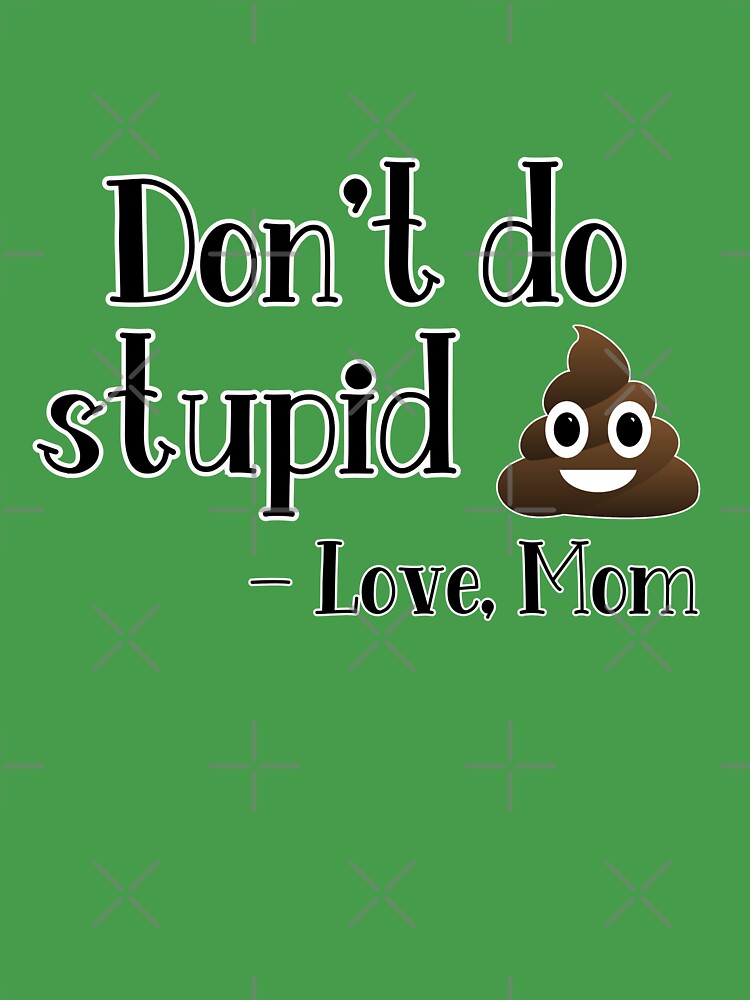 Don't do stupid sh*t. Love Mom | Kids T-Shirt