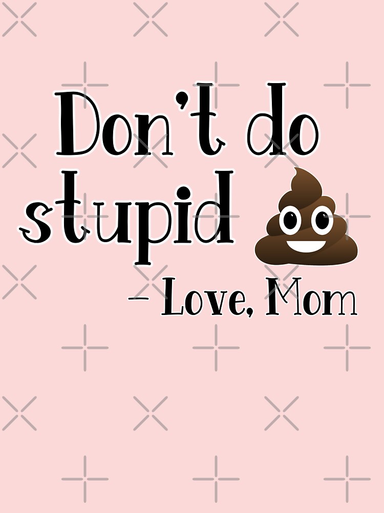 Don't Do Stupid Sh*t, Love Mom UV waterproof sticker ~ FAST Free