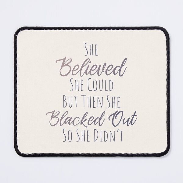 Item preview, She Believed She Could But Then She Blacked Out So She Didnt - Cute Text designed and sold by TheMajesticGoat.