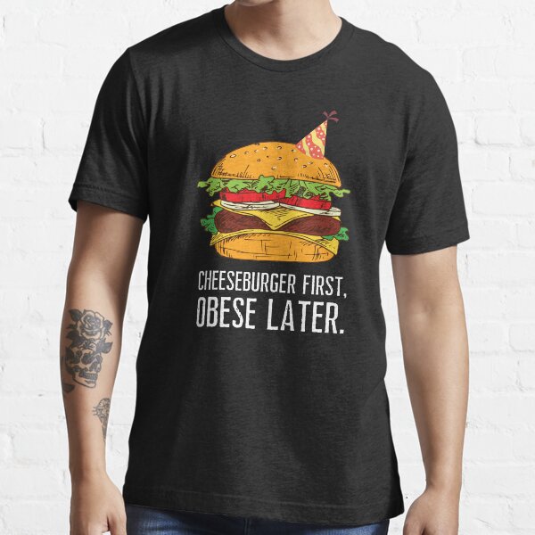 Cheeseburger First Obese Later National Cheeseburger Day Essential T-Shirt