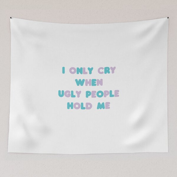 Item preview, I Only Cry When Ugly People Hold Me designed and sold by Housestore.