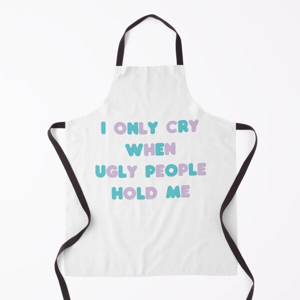 Item preview, I Only Cry When Ugly People Hold Me designed and sold by Housestore.
