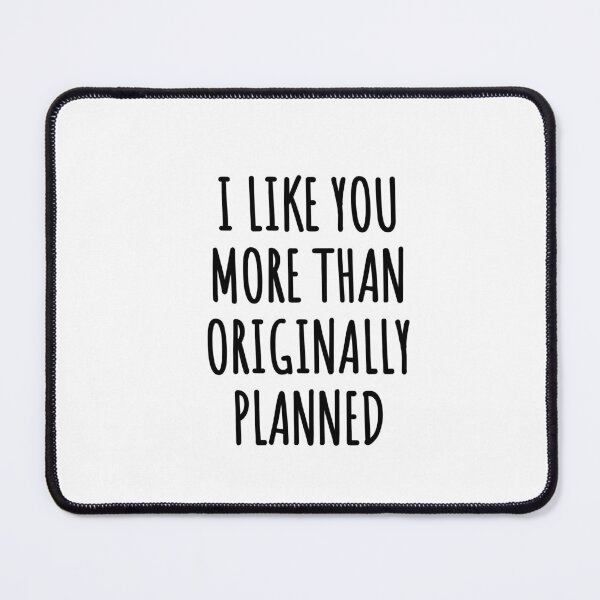 Item preview, I Like You More Than Originally Planned cute text designed and sold by Inspirationmotivation.