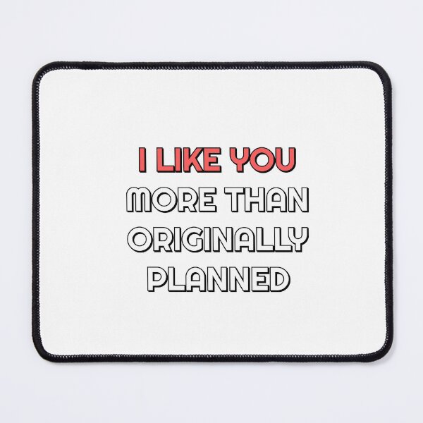Item preview, I Like You More Than Originally Planned designed and sold by Inspirationmotivation.