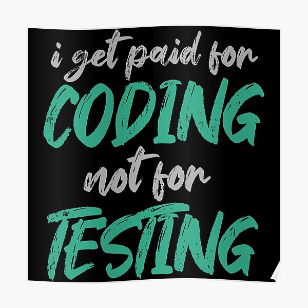 i-get-paid-for-coding-not-for-testing-poster-for-sale-by