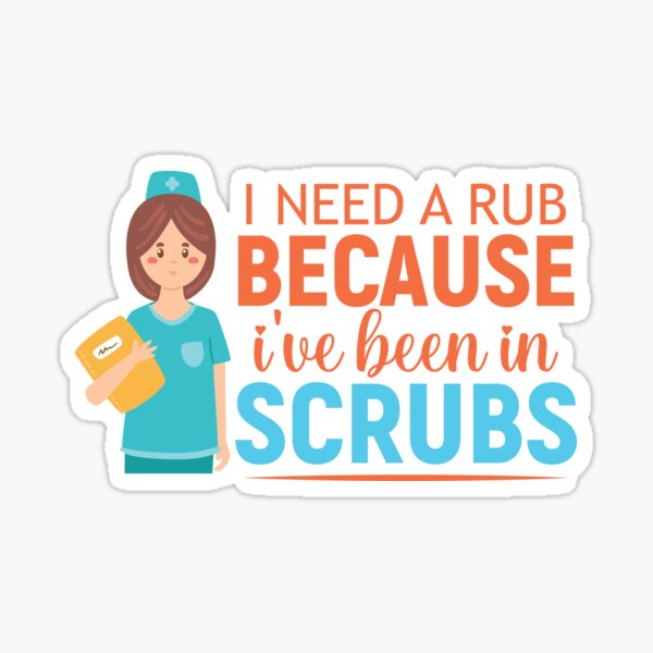 I need a rub because i've been in scrubs Sticker