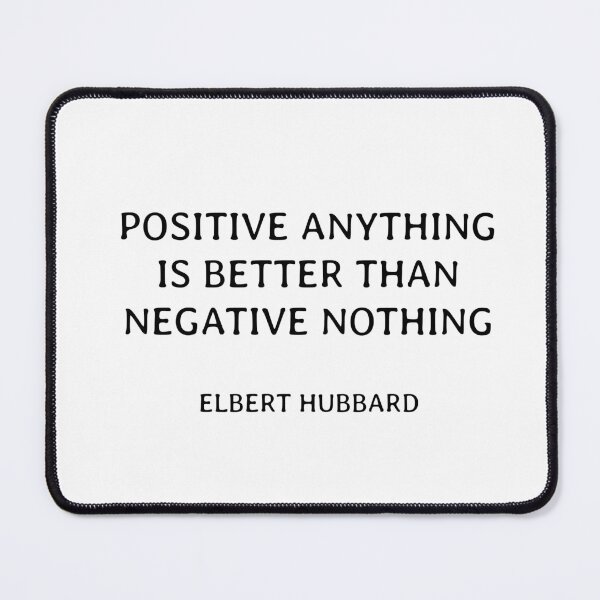 Item preview, Positive anything is better than negative nothing. - Elbert Hubbard wisdom quote designed and sold by Inspirationmotivation.