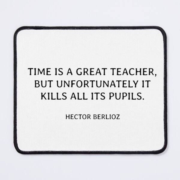 Item preview, Time is a great teacher, but unfortunately it kills all its pupils. Hector Berlioz. designed and sold by Inspirationmotivation.