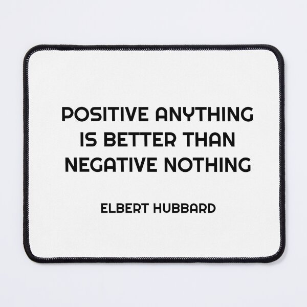 Item preview, Positive anything is better than negative nothing. - Elbert Hubbard designed and sold by Inspirationmotivation.