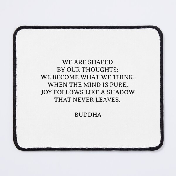 Item preview,  WE ARE SHAPED BY OUR THOUGHTS; WE BECOME WHAT WE THINK. WHEN THE MIND IS PURE, JOY FOLLOWS LIKE A SHADOW THAT NEVER LEAVES - Buddha quote. - Quotes Said By Buddha designed and sold by Inspirationmotivation.
