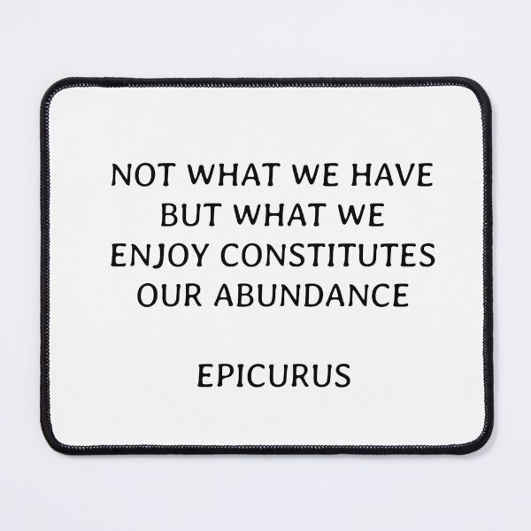 Item preview, Not what we have but what we enjoy constitutes our abundance - Epicurus designed and sold by Inspirationmotivation.