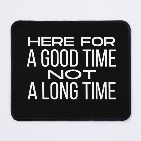 Item preview, HERE FOR A GOOD TIME NOT A LONG TIME designed and sold by TThousand.