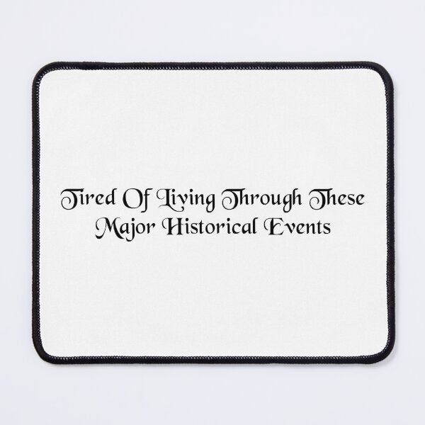 Item preview, Tired Of Living Through These Major Historical Events designed and sold by Mi-Kalmia.