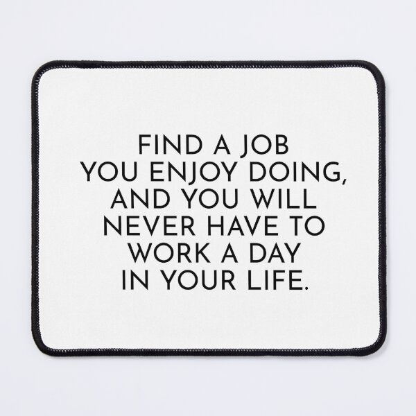 Item preview, Find a job you enjoy doing, and you will never have to work a day in your life designed and sold by Inspirationmotivation.