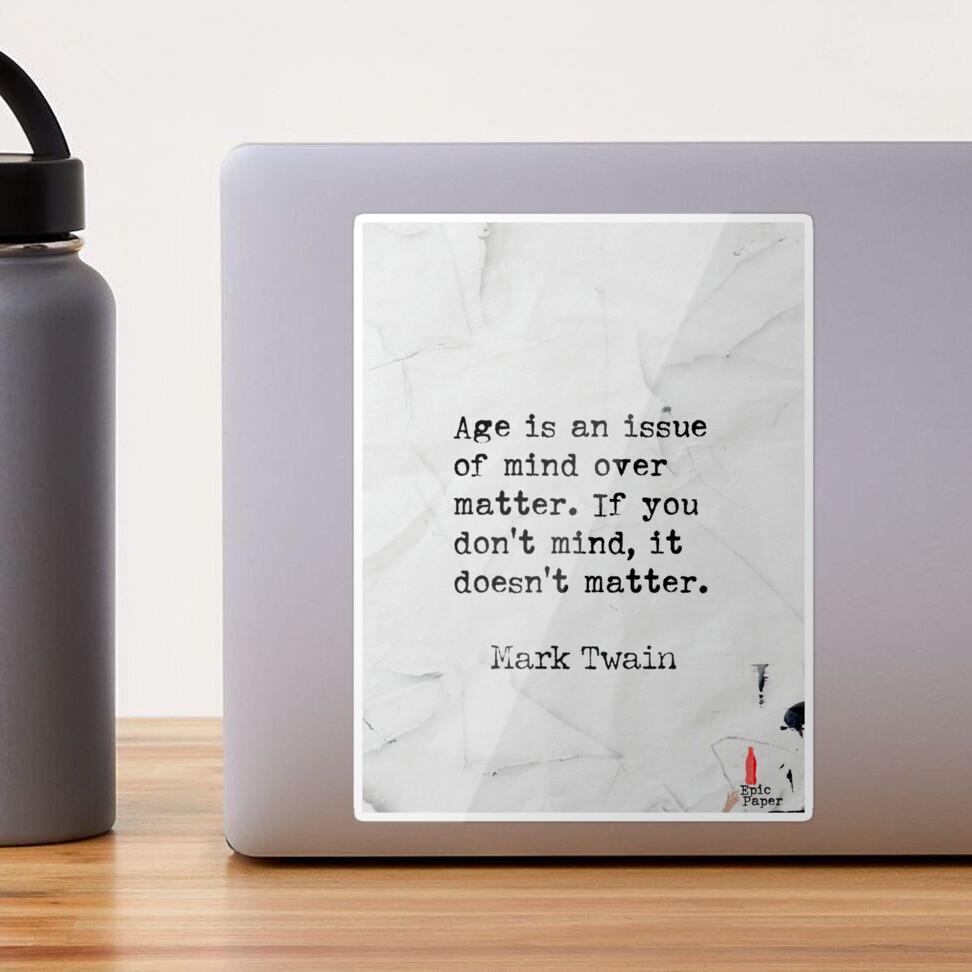 Age is an issue of mind over matter. If you don't mind, it doesn't matter.  Mark Twain quote Sticker for Sale by epicpaper quotes