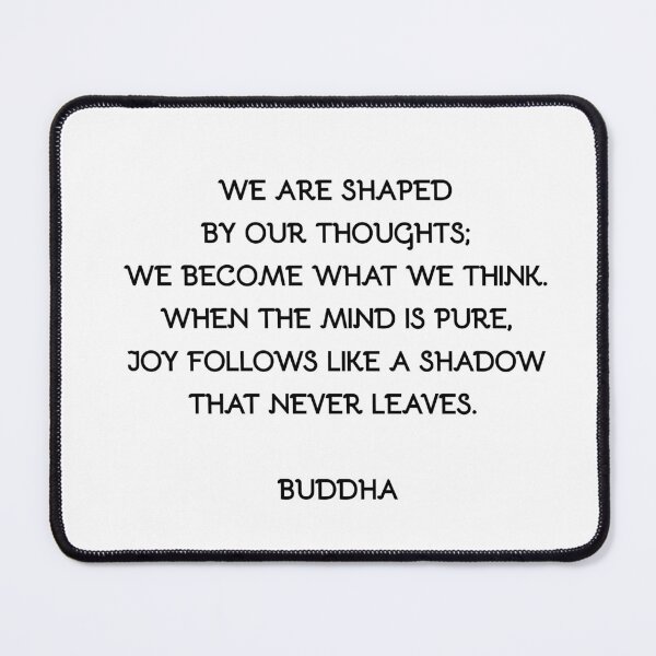 Item preview, Buddha quote WE ARE SHAPED BY OUR THOUGHTS; WE BECOME WHAT WE THINK. WHEN THE MIND IS PURE, JOY FOLLOWS LIKE A SHADOW THAT NEVER LEAVES. designed and sold by Inspirationmotivation.