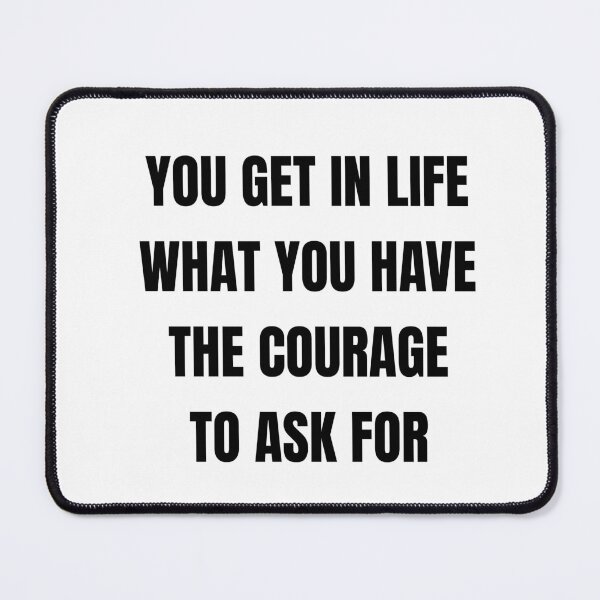 Item preview, You get in life what you have the courage to ask for designed and sold by Inspirationmotivation.