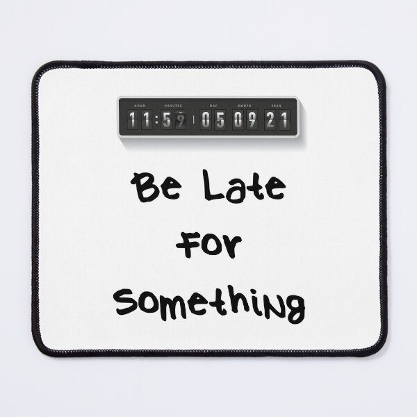 Item preview, Be Late For Something Day 2 designed and sold by emhoteb.