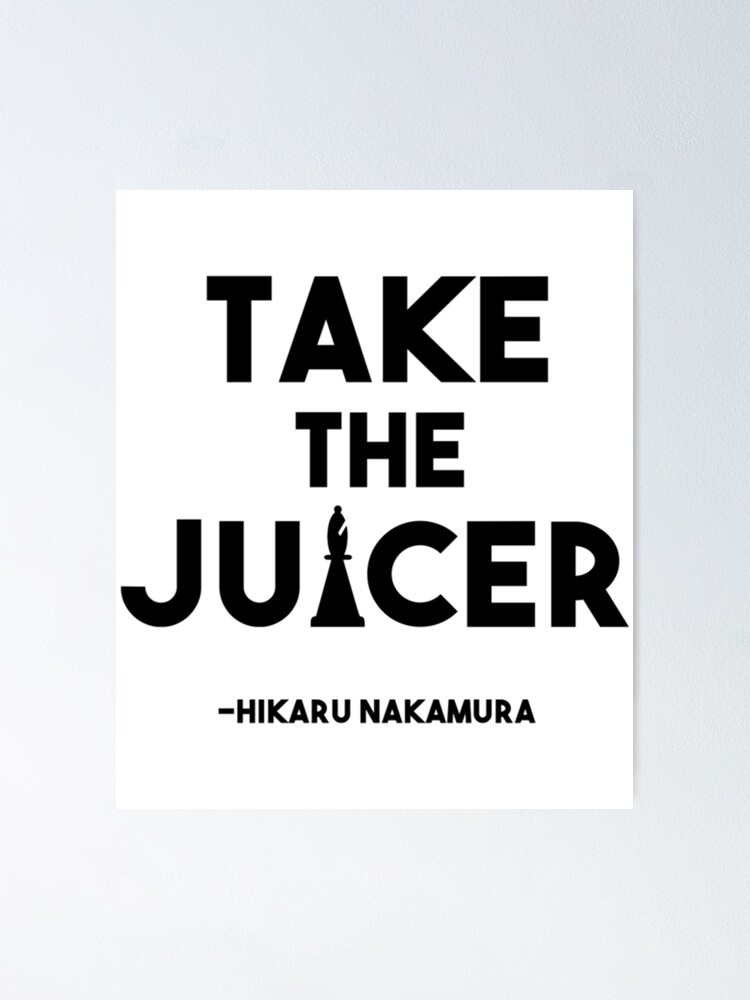 "Take the Juicer Hikaru Nakamura Chess Quote" Poster for Sale by Redbubble