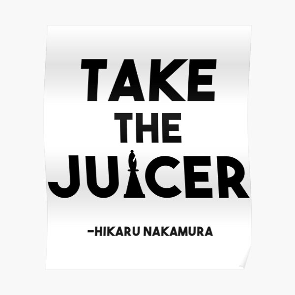 "Take the Juicer Hikaru Nakamura Chess Quote" Poster for Sale by