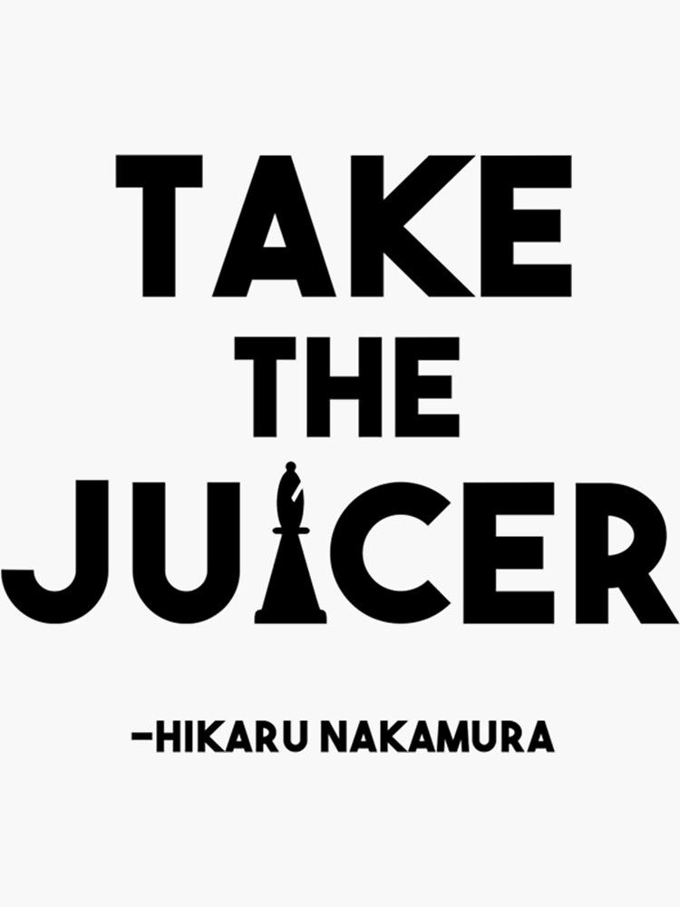 "Take the Juicer Hikaru Nakamura Chess Quote" Sticker for Sale by