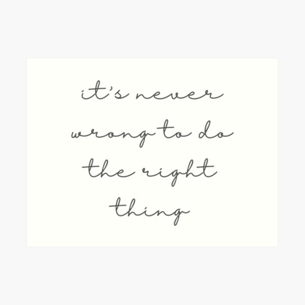 Es Ist Nie Falsch Das Richtige Zu Tun Kunstdruck for Sale mit "Es ist nie falsch, das Richtige zu tun" von