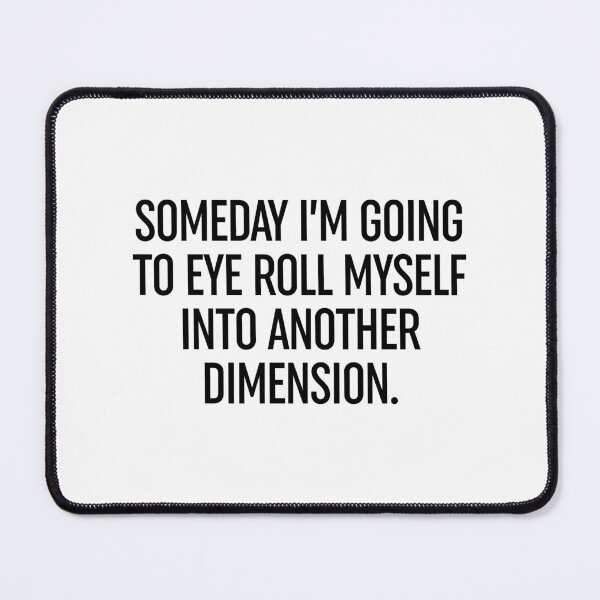 Item preview, Someday I'm Going To Eye Roll Myself Into Another Dimension designed and sold by ZoollGraphics.