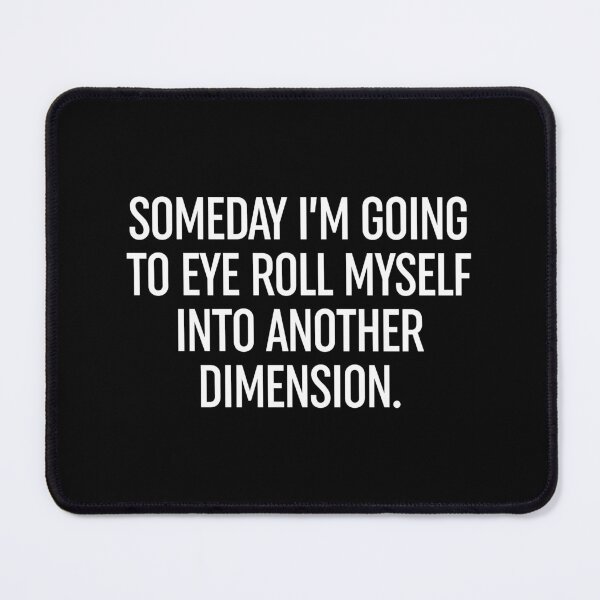 Item preview, Someday I'm Going To Eye Roll Myself Into Another Dimension designed and sold by ZoollGraphics.
