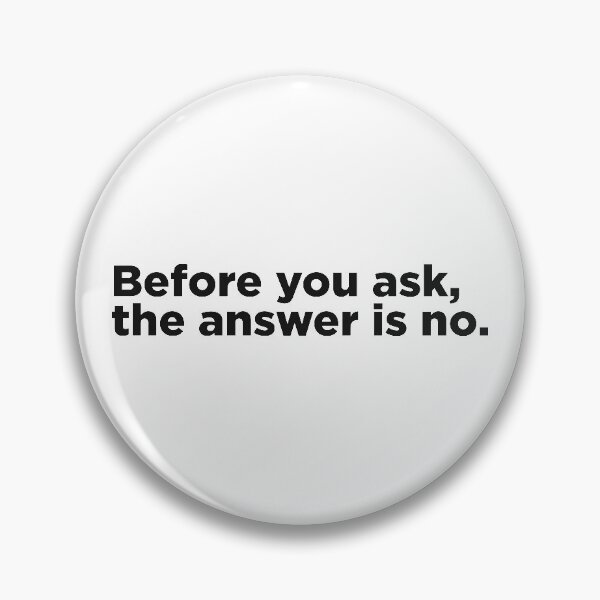 Item preview, Before You Ask, The Answer Is No. designed and sold by Memefy.