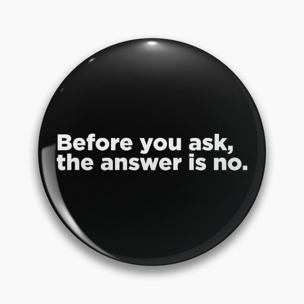 Item preview, Before You Ask, The Answer Is No. 2 designed and sold by Memefy.