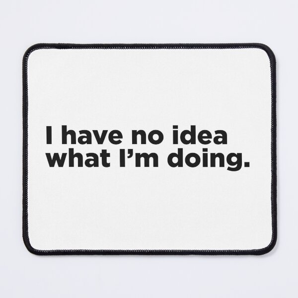 Item preview, I Have No Idea What I'm Doing. designed and sold by Memefy.
