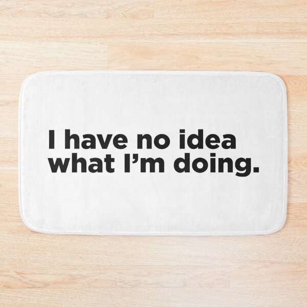 Item preview, I Have No Idea What I'm Doing. designed and sold by Memefy.