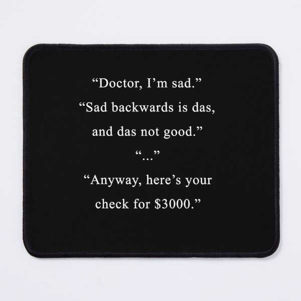 Item preview, Doc, I'm sad.  "Sad backwards is das, and das not good."  ... designed and sold by Celosia Liv.
