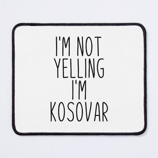 Item preview, I'm Not Yelling I'm Kosovar designed and sold by MountainD.