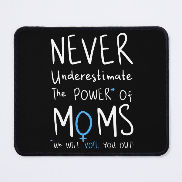 Item preview, Never Underestimate The Power Of Moms, We Will Vote You Out designed and sold by Lois Eastlund.