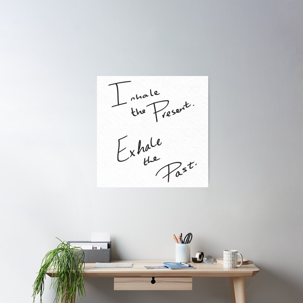 Inhale The Present Exhale The Past In Black And White Poster