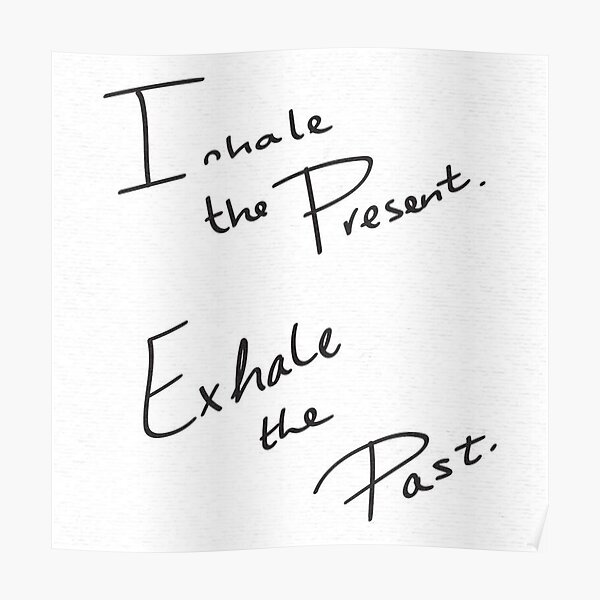 Inhale The Present Exhale The Past In Black And White Poster