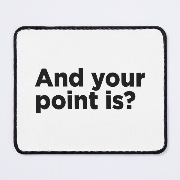Item preview, And Your Point Is? designed and sold by Memefy.