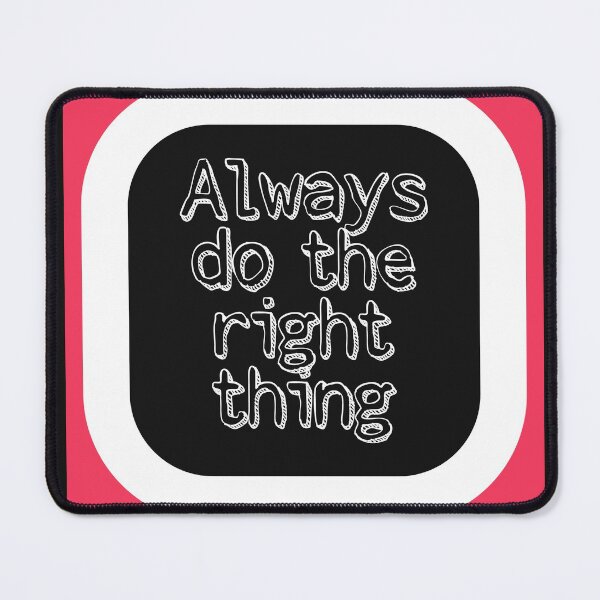 Always Do The Right Thing Mouse Pad