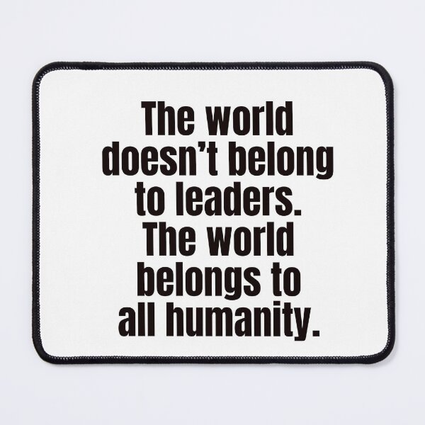 Item preview, The world doesn’t belong to leaders. The world belongs to all humanity.  designed and sold by Inspirationmotivation.