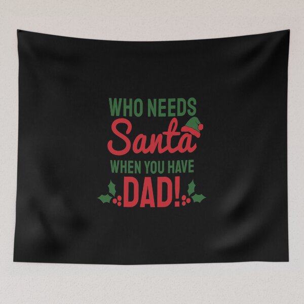 Item preview, Christmas Eve Merry Christmas Xmas- Who Needs Santa When You Have Dad designed and sold by HDPrinting.