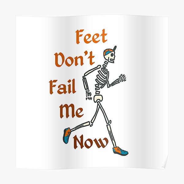 "Feet Don't Fail Me Now" Poster by nwoosley Redbubble